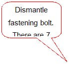 Speech Bubble: Rectangle with Corners Rounded: Dismantle fastening bolt. There are 7 bolts in this direction.